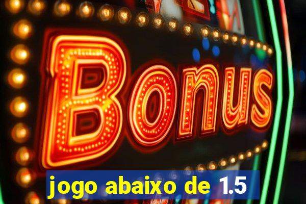 jogo abaixo de 1.5